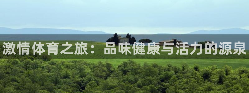 利记官网下载平台：激情体育之旅：品味健康与活力的源泉