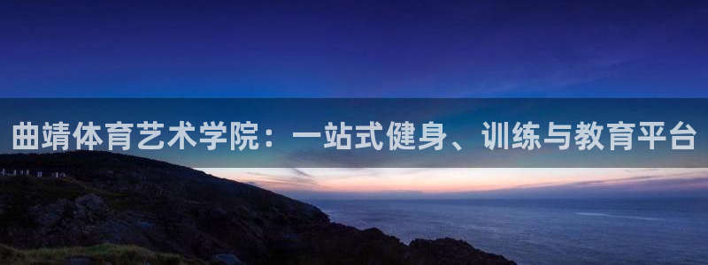 利记官网下载招商电话号码是多少：曲靖体育艺术学院：一站式健身