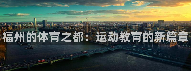 海南利记官网下载：福州的体育之都：运动教育的新篇章