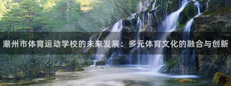 利记官网下载招商电话是多少啊：潮州市体育运动学校的未