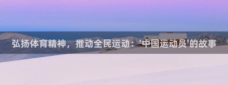 利记官方正版app官网：弘扬体育精神，推动全民运动：\'中国