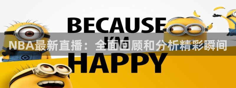 松鼠休闲游戏官网：NBA最新直播：全面回顾和分析精彩瞬间